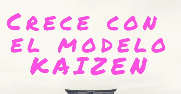 Crece con el modelo Kaizen