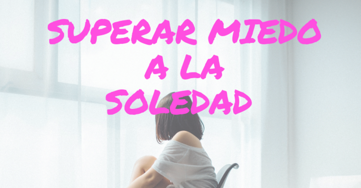 SUPERAR EL MIEDO A LA SOLEDAD